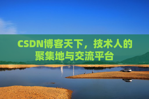 CSDN博客天下,技术人的聚集地与交流平台
